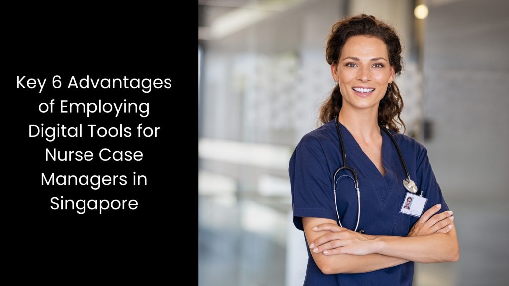 key-six-6-advantages-digital-tools-nurse-case-managers-tigernix-singapore